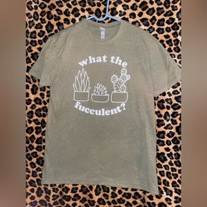 Tshirt. What the fucculent.